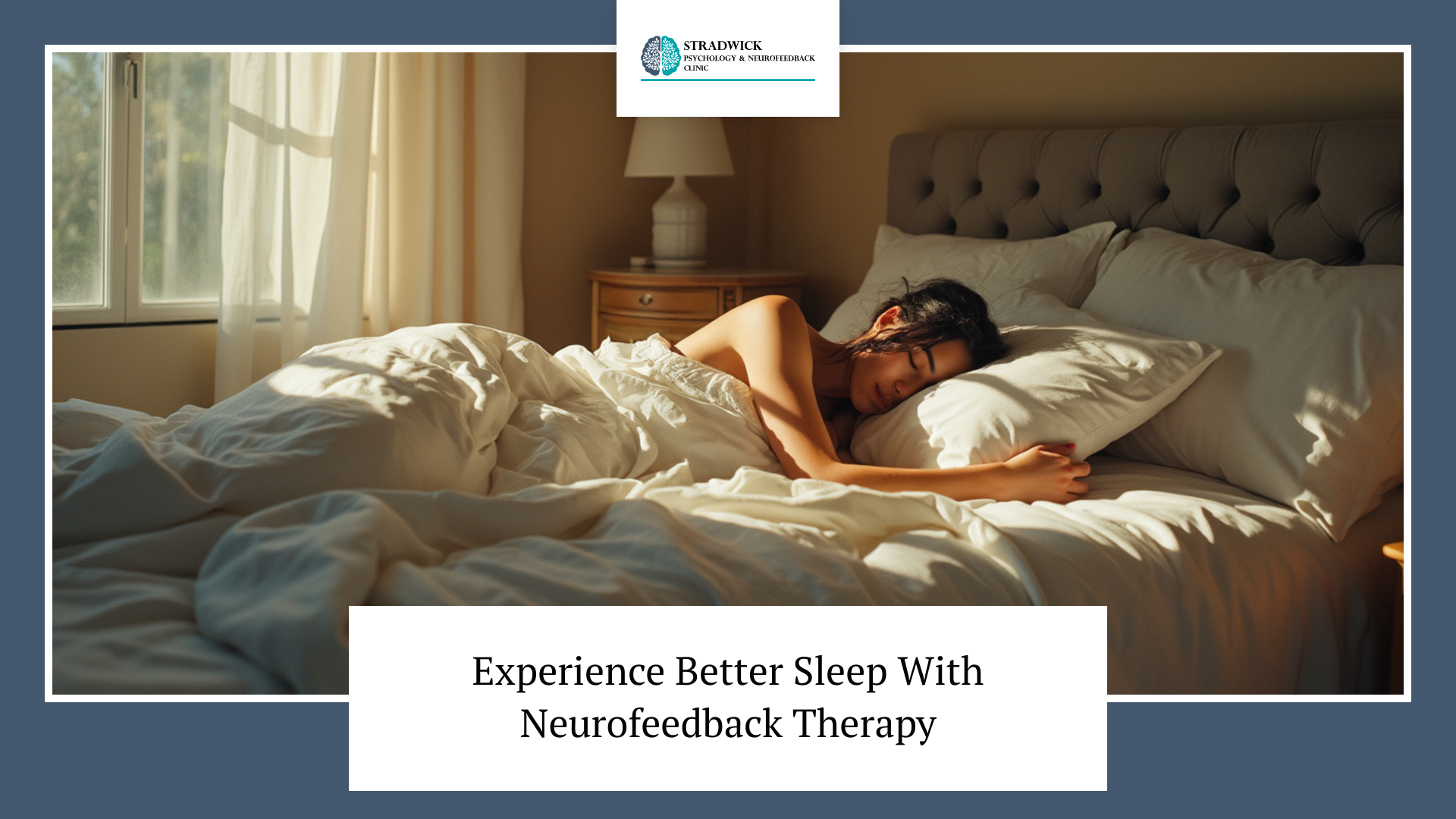 A peaceful image of a person sleeping in bed with white sheets and natural light from a window, accompanied by the text 'Experience Better Sleep With Neurofeedback Therapy' and the logo of Stradwick Psychology & Neurofeedback Clinic.